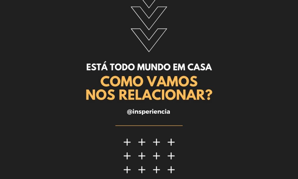 Está todo mundo em casa: como vamos nos relacionar?